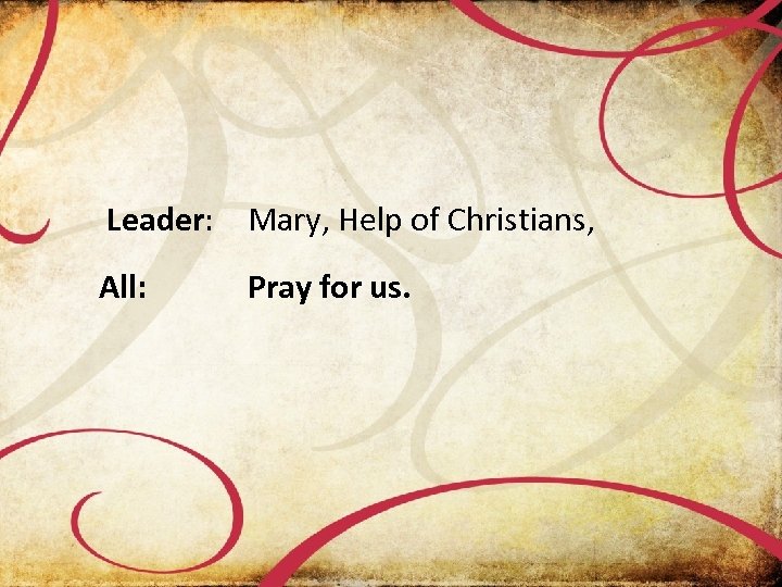 Leader: Mary, Help of Christians, All: Pray for us. 