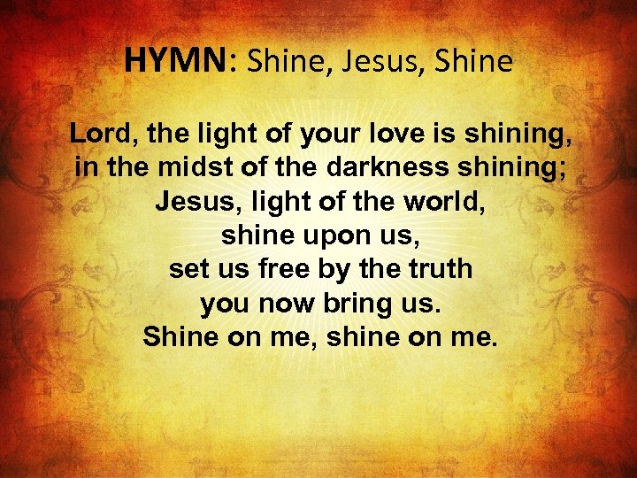 HYMN: Shine, Jesus, Shine Lord, the light of your love is shining, in the