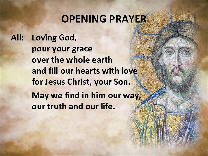 OPENING PRAYER All: Loving God, pour your grace over the whole earth and fill