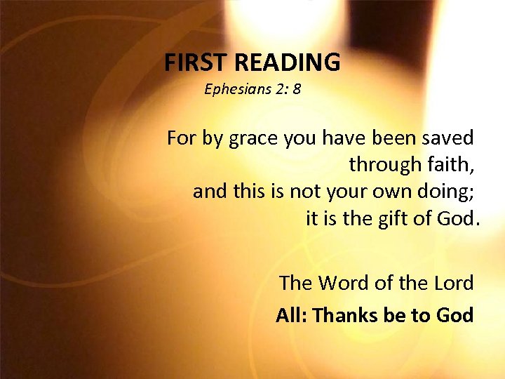 FIRST READING Ephesians 2: 8 For by grace you have been saved through faith,