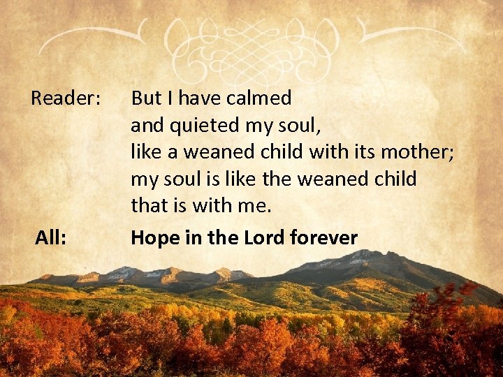 Reader: All: But I have calmed and quieted my soul, like a weaned child