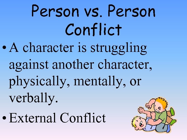 Person vs. Person Conflict • A character is struggling against another character, physically, mentally,