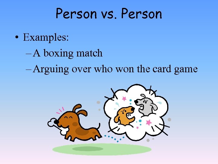 Person vs. Person • Examples: – A boxing match – Arguing over who won