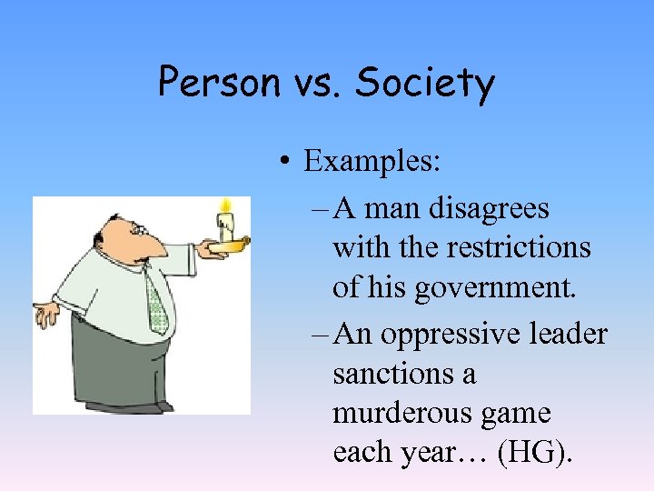 Person vs. Society • Examples: – A man disagrees with the restrictions of his