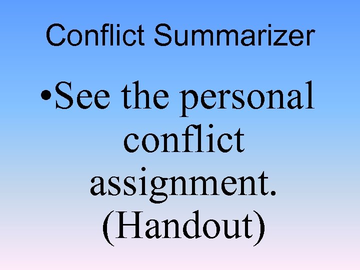 Conflict Summarizer • See the personal conflict assignment. (Handout) 