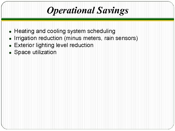 Operational Savings ● ● Heating and cooling system scheduling Irrigation reduction (minus meters, rain