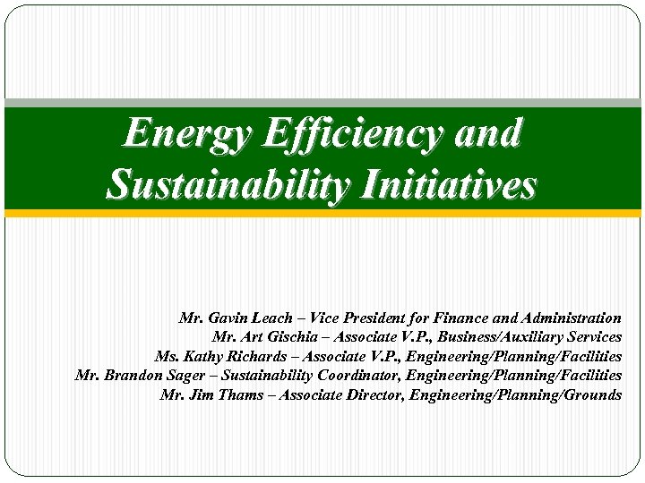 Energy Efficiency and Sustainability Initiatives Mr. Gavin Leach – Vice President for Finance and