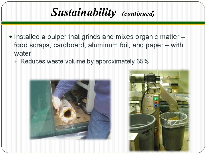 Sustainability (continued) Installed a pulper that grinds and mixes organic matter – food scraps,