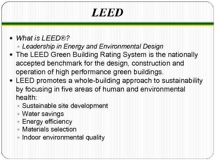 LEED What is LEED®? Leadership in Energy and Environmental Design The LEED Green Building