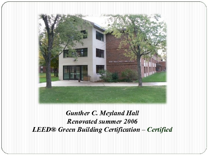 Gunther C. Meyland Hall Renovated summer 2006 LEED® Green Building Certification – Certified 