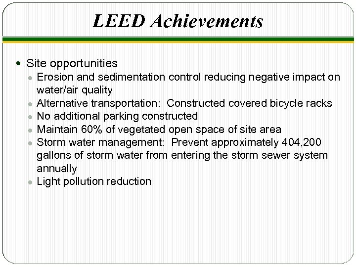 LEED Achievements Site opportunities ● ● ● Erosion and sedimentation control reducing negative impact
