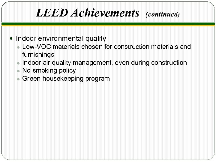 LEED Achievements (continued) Indoor environmental quality Low-VOC materials chosen for construction materials and furnishings