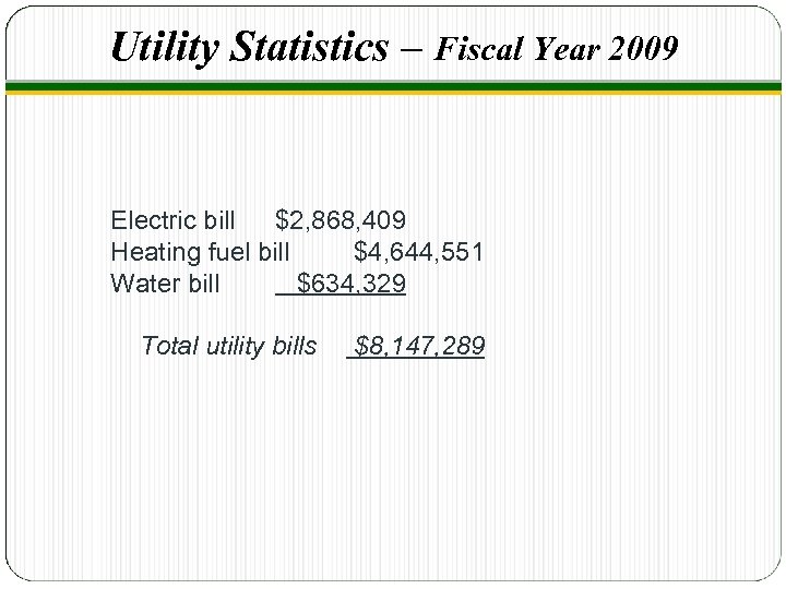 Utility Statistics – Fiscal Year 2009 Electric bill $2, 868, 409 Heating fuel bill