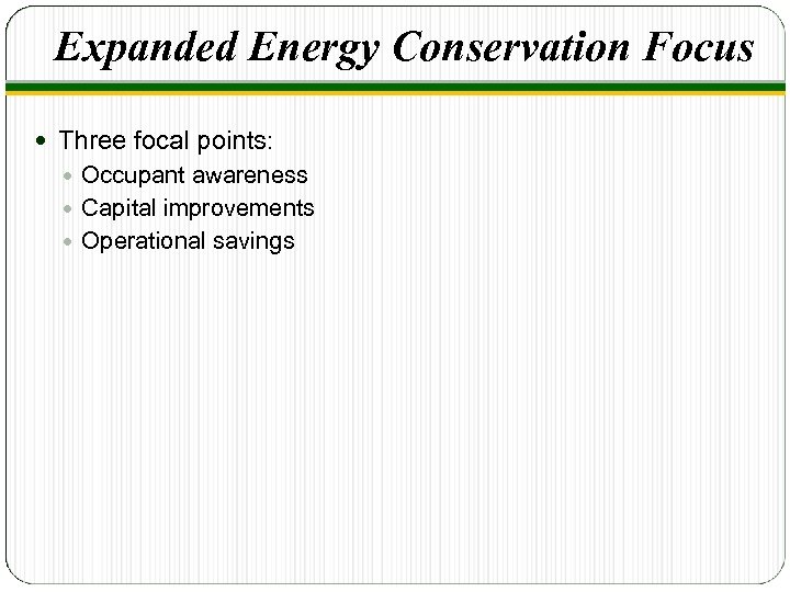 Expanded Energy Conservation Focus Three focal points: Occupant awareness Capital improvements Operational savings 