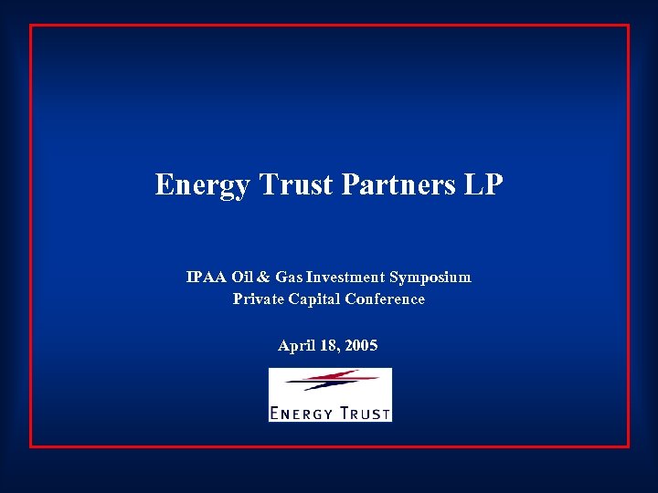 Energy Trust Partners LP IPAA Oil & Gas Investment Symposium Private Capital Conference April