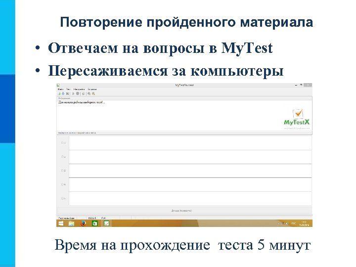 Повторение пройденного материала • Отвечаем на вопросы в My. Test • Пересаживаемся за компьютеры