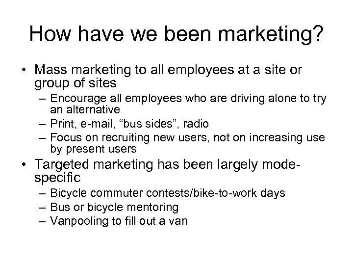 How have we been marketing? • Mass marketing to all employees at a site