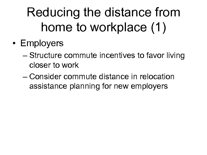 Reducing the distance from home to workplace (1) • Employers – Structure commute incentives
