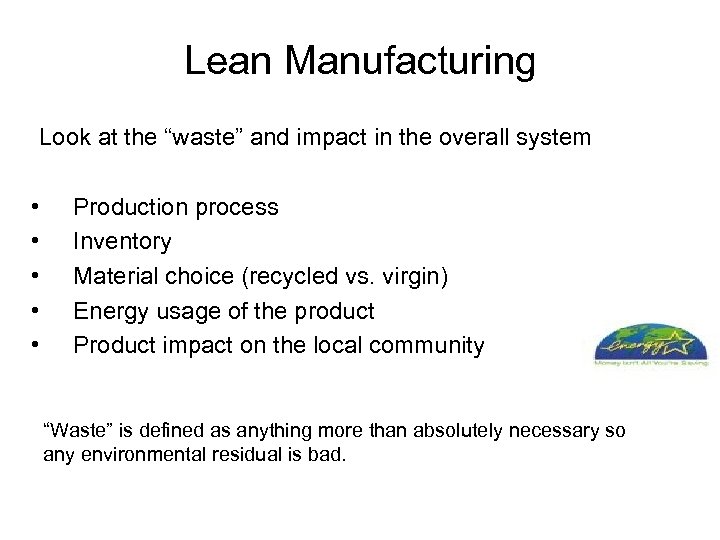 Lean Manufacturing Look at the “waste” and impact in the overall system • •