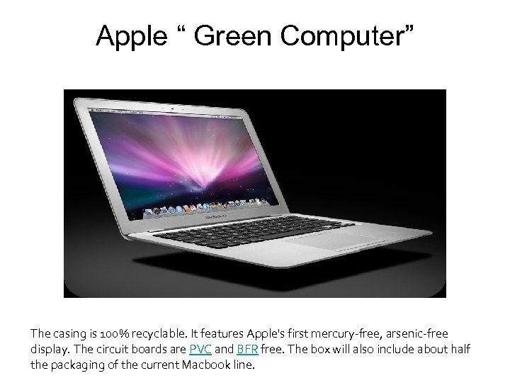 Apple “ Green Computer” The casing is 100% recyclable. It features Apple's first mercury-free,