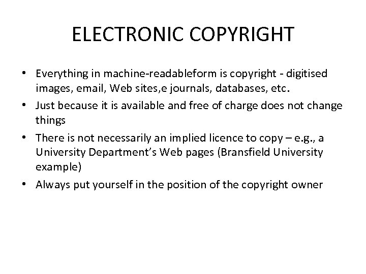 ELECTRONIC COPYRIGHT • Everything in machine-readableform is copyright - digitised images, email, Web sites,