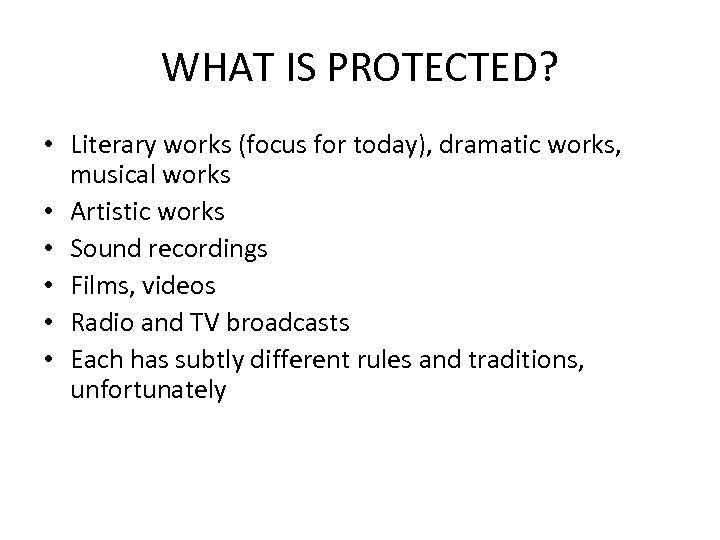 WHAT IS PROTECTED? • Literary works (focus for today), dramatic works, musical works •