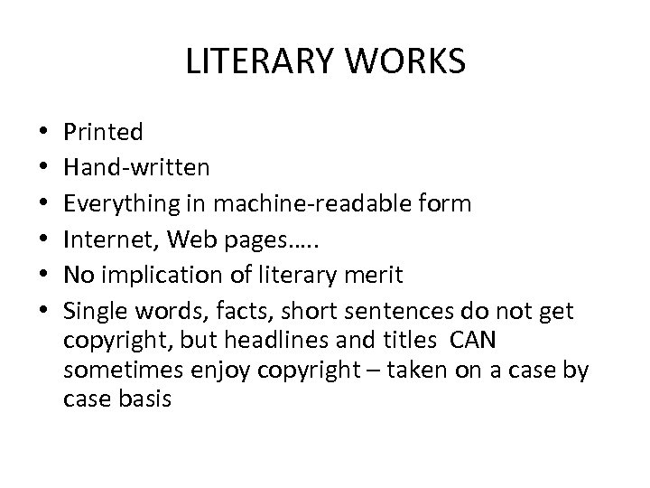 LITERARY WORKS • • • Printed Hand-written Everything in machine-readable form Internet, Web pages….