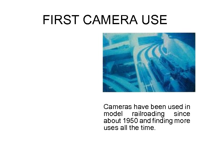FIRST CAMERA USE Cameras have been used in model railroading since about 1950 and