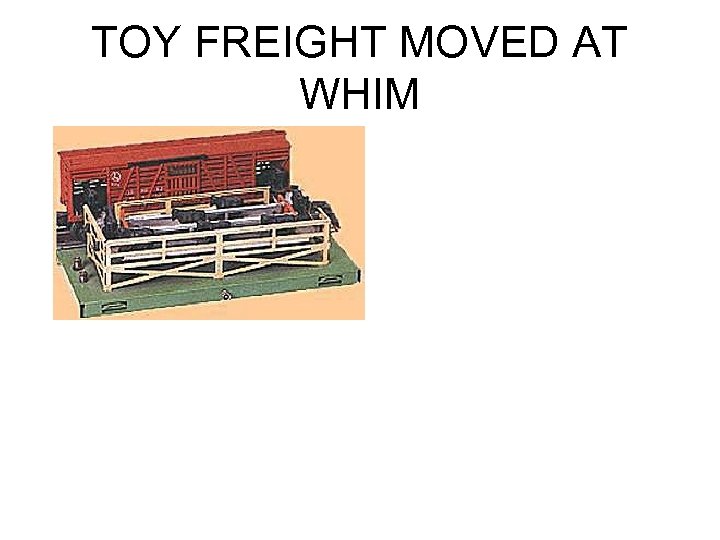 TOY FREIGHT MOVED AT WHIM 