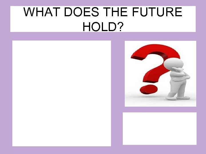 WHAT DOES THE FUTURE HOLD? 