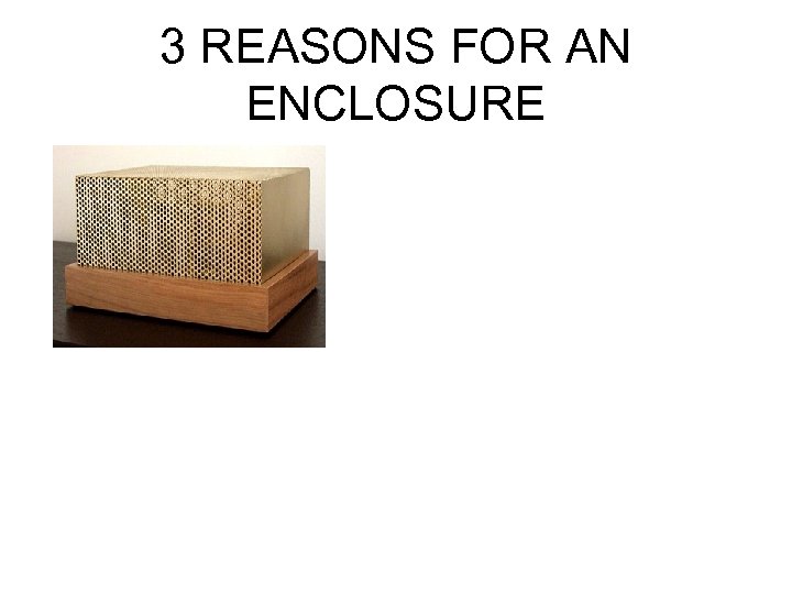3 REASONS FOR AN ENCLOSURE 