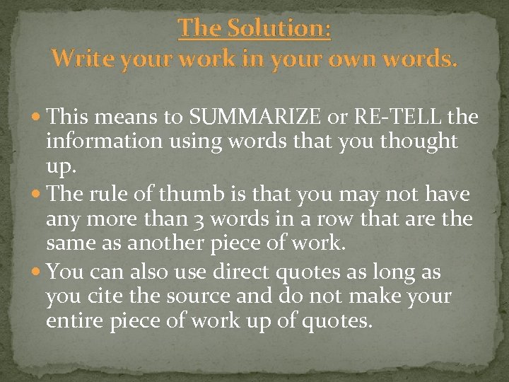 The Solution: Write your work in your own words. This means to SUMMARIZE or