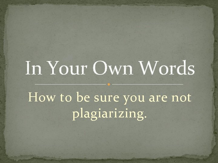 In Your Own Words How to be sure you are not plagiarizing. 