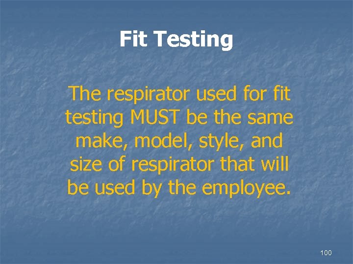 Fit Testing The respirator used for fit testing MUST be the same make, model,