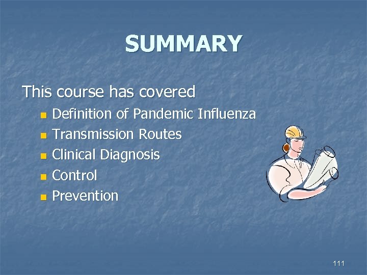 SUMMARY This course has covered Definition of Pandemic Influenza n Transmission Routes n Clinical