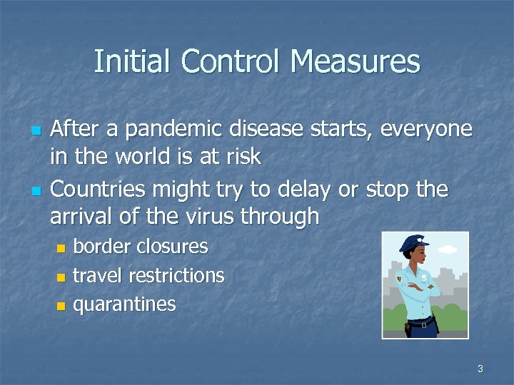 Initial Control Measures n n After a pandemic disease starts, everyone in the world