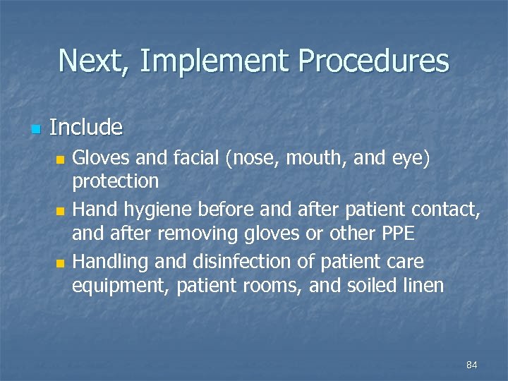 Next, Implement Procedures n Include n n n Gloves and facial (nose, mouth, and