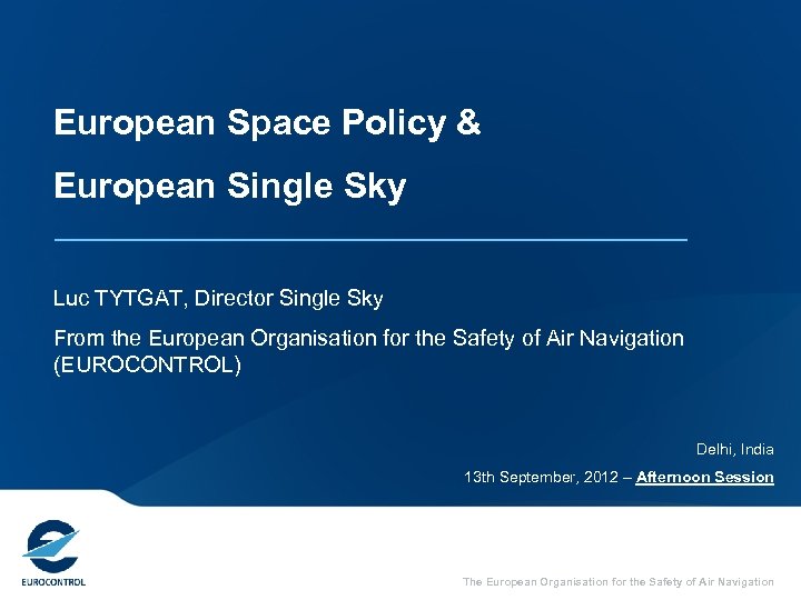 European Space Policy & European Single Sky Luc TYTGAT, Director Single Sky From the