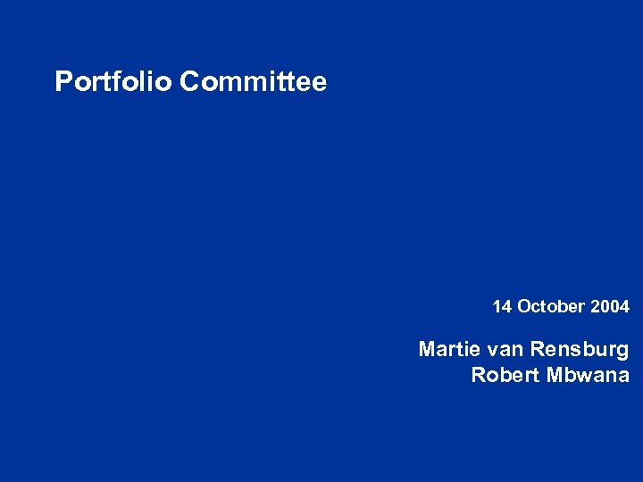 Portfolio Committee 14 October 2004 Martie van Rensburg Robert Mbwana 