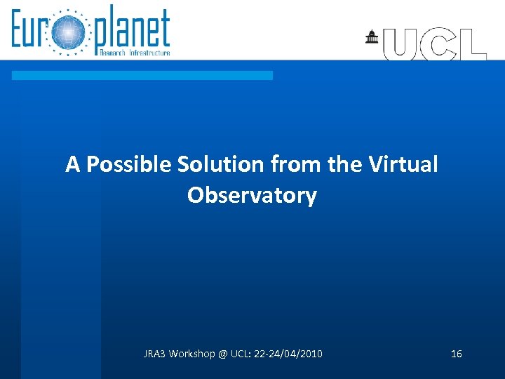 A Possible Solution from the Virtual Observatory JRA 3 Workshop @ UCL: 22 -24/04/2010