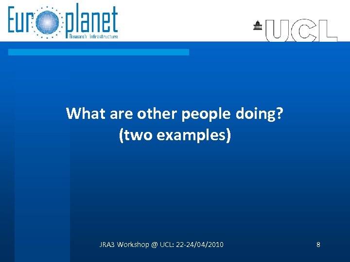 What are other people doing? (two examples) JRA 3 Workshop @ UCL: 22 -24/04/2010