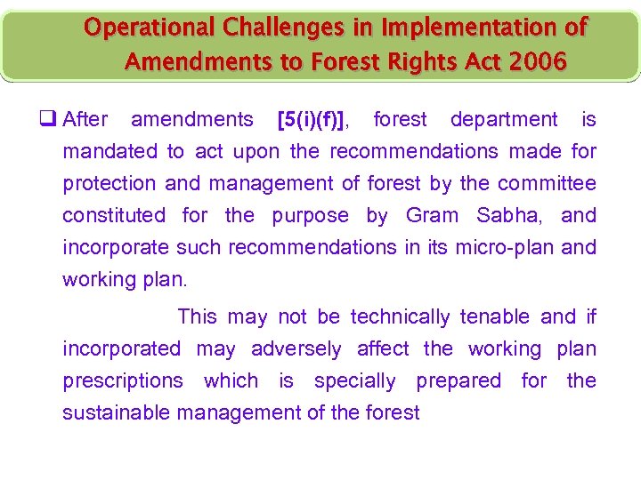 Operational Challenges in Implementation of Amendments to Forest Rights Act 2006 q After amendments