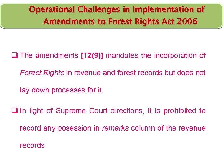 Operational Challenges in Implementation of Amendments to Forest Rights Act 2006 q The amendments