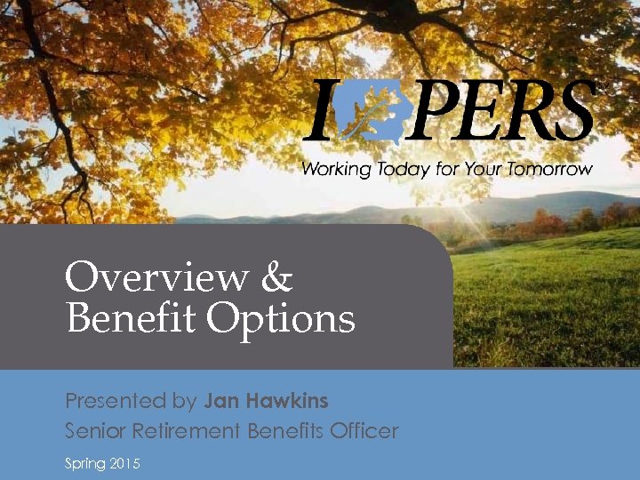 Retirement Income Overview & Benefit Options Presented by Jan Hawkins Senior Retirement Benefits Officer