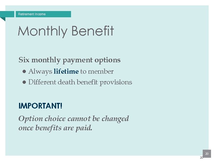 Retirement Income Monthly Benefit Six monthly payment options ● Always lifetime to member ●