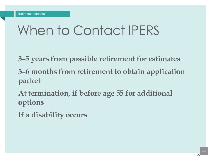 Retirement Income When to Contact IPERS 3– 5 years from possible retirement for estimates
