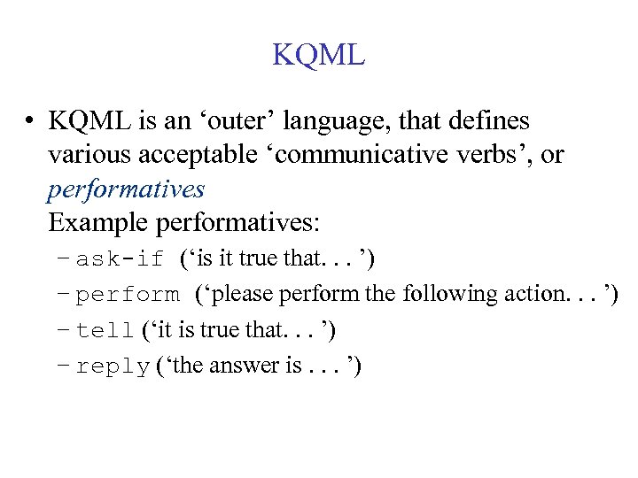 KQML • KQML is an ‘outer’ language, that defines various acceptable ‘communicative verbs’, or