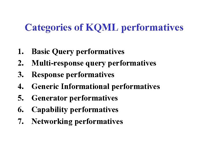 Categories of KQML performatives 1. 2. 3. 4. 5. 6. 7. Basic Query performatives