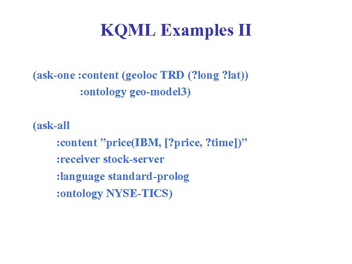 KQML Examples II (ask-one : content (geoloc TRD (? long ? lat)) : ontology