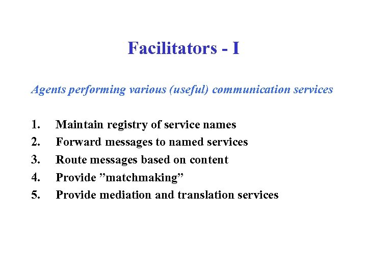 Facilitators - I Agents performing various (useful) communication services 1. 2. 3. 4. 5.